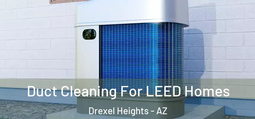  Duct Cleaning For LEED Homes Drexel Heights - AZ